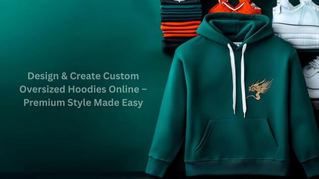 Design & Create Custom Oversized Hoodies Online – Premium Style Made Easy